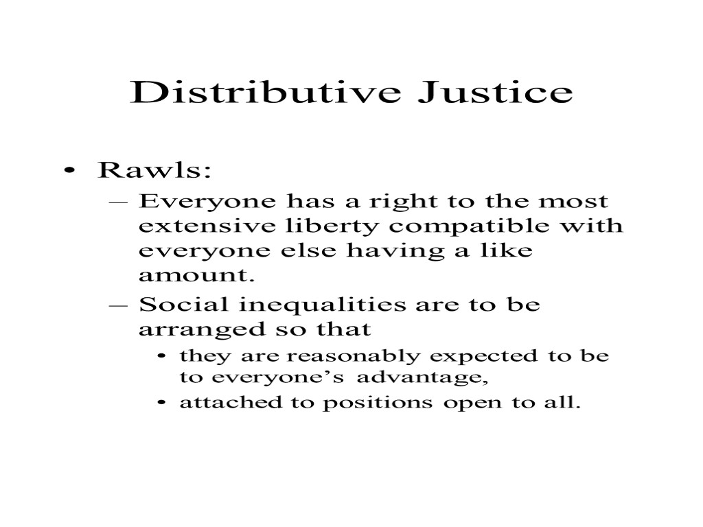 Distributive Justice Rawls: Everyone has a right to the most extensive liberty compatible with